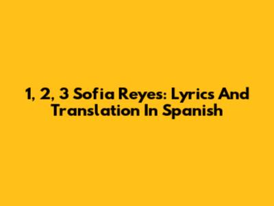 1, 2, 3 Sofia Reyes: Lyrics And Translation In Spanish