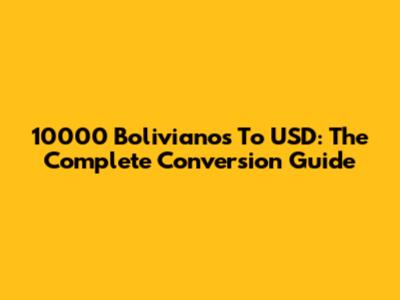 10000 Bolivianos To USD: The Complete Conversion Guide