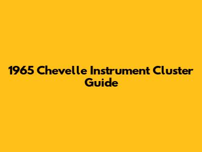 1965 Chevelle Instrument Cluster Guide