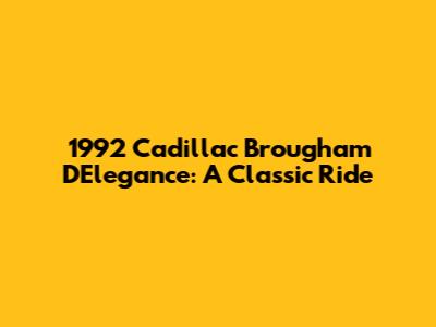 1992 Cadillac Brougham D'Elegance: A Classic Ride