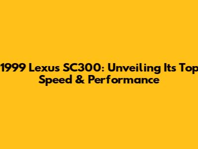 1999 Lexus SC300: Unveiling Its Top Speed & Performance