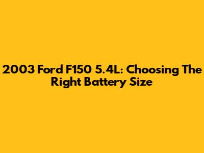 2003 Ford F150 5.4L: Choosing The Right Battery Size