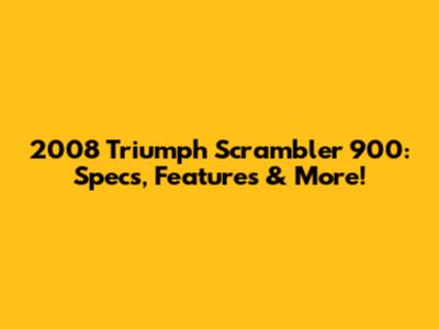 2008 Triumph Scrambler 900: Specs, Features & More!