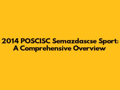 2014 POSCISC Semazdascse Sport: A Comprehensive Overview
