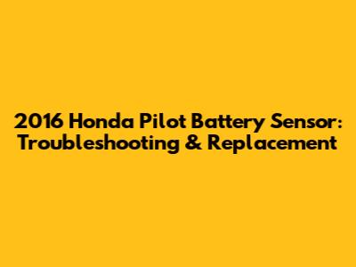 2016 Honda Pilot Battery Sensor: Troubleshooting & Replacement