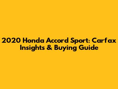 2020 Honda Accord Sport: Carfax Insights & Buying Guide