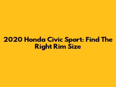 2020 Honda Civic Sport: Find The Right Rim Size