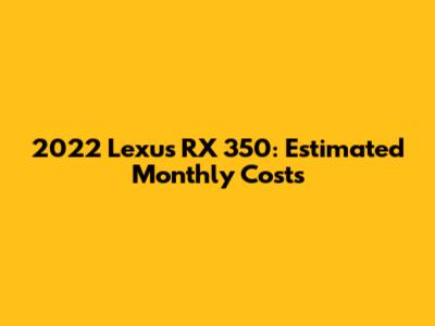 2022 Lexus RX 350: Estimated Monthly Costs