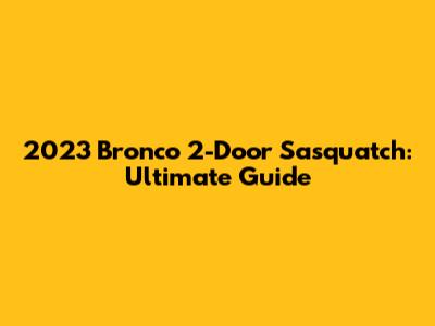 2023 Bronco 2-Door Sasquatch: Ultimate Guide