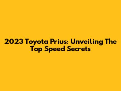 2023 Toyota Prius: Unveiling The Top Speed Secrets