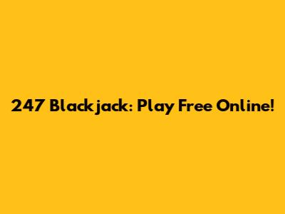 247 Blackjack: Play Free Online!