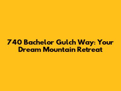 740 Bachelor Gulch Way: Your Dream Mountain Retreat