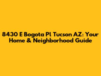 8430 E Bogota Pl Tucson AZ: Your Home & Neighborhood Guide