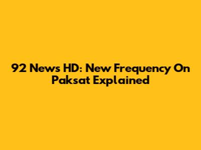92 News HD: New Frequency On Paksat Explained