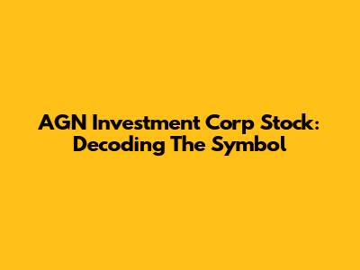 AGN Investment Corp Stock: Decoding The Symbol