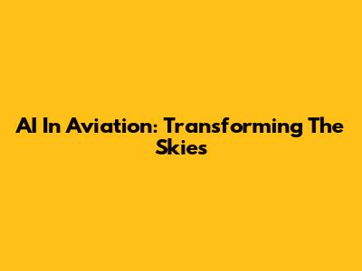 AI In Aviation: Transforming The Skies