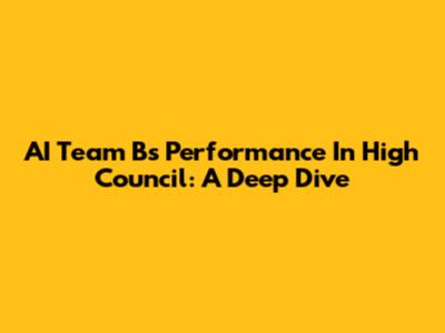 AI Team B's Performance In High Council: A Deep Dive