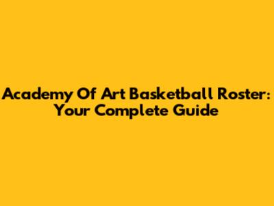 Academy Of Art Basketball Roster: Your Complete Guide