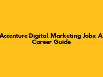 Accenture Digital Marketing Jobs: A Career Guide