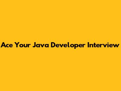 Ace Your Java Developer Interview