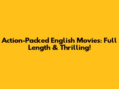 Action-Packed English Movies: Full Length & Thrilling!