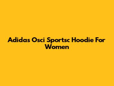 Adidas Osci Sportsc Hoodie For Women