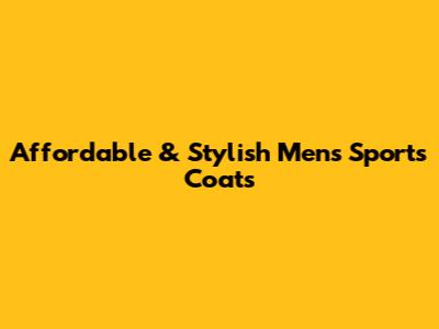 Affordable & Stylish Men's Sports Coats
