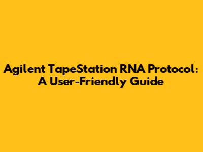 Agilent TapeStation RNA Protocol: A User-Friendly Guide