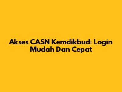 Akses CASN Kemdikbud: Login Mudah Dan Cepat
