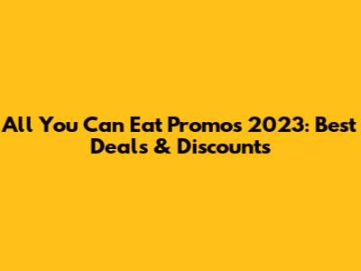 All You Can Eat Promos 2023: Best Deals & Discounts