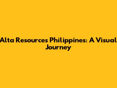 Alta Resources Philippines: A Visual Journey