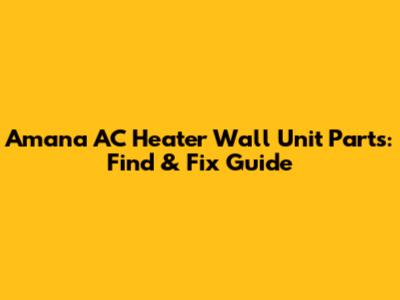 Amana AC Heater Wall Unit Parts: Find & Fix Guide