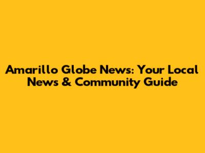 Amarillo Globe News: Your Local News & Community Guide