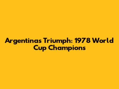 Argentina's Triumph: 1978 World Cup Champions