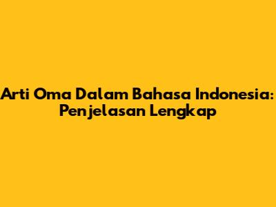 Arti Oma Dalam Bahasa Indonesia: Penjelasan Lengkap