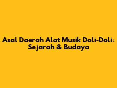 Asal Daerah Alat Musik Doli-Doli: Sejarah & Budaya