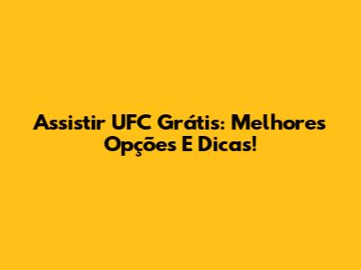 Assistir UFC Grátis: Melhores Opções E Dicas!