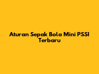 Aturan Sepak Bola Mini PSSI Terbaru