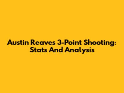 Austin Reaves' 3-Point Shooting: Stats And Analysis