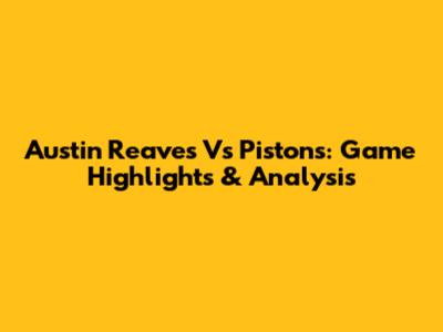 Austin Reaves Vs Pistons: Game Highlights & Analysis