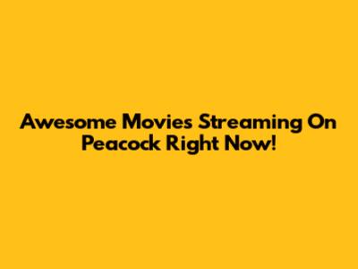 Awesome Movies Streaming On Peacock Right Now!