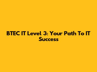BTEC IT Level 3: Your Path To IT Success