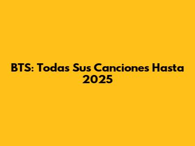 BTS: Todas Sus Canciones Hasta 2025
