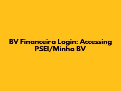 BV Financeira Login: Accessing PSEI/Minha BV