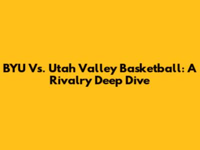 BYU Vs. Utah Valley Basketball: A Rivalry Deep Dive