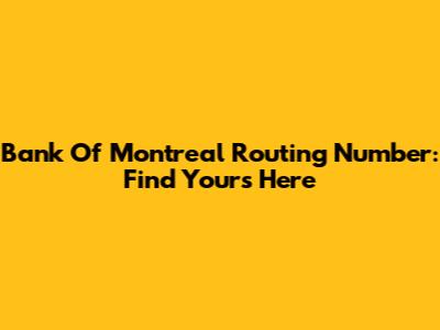 Bank Of Montreal Routing Number: Find Yours Here