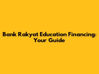 Bank Rakyat Education Financing: Your Guide