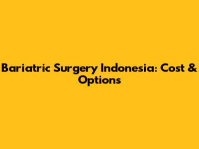 Bariatric Surgery Indonesia: Cost & Options