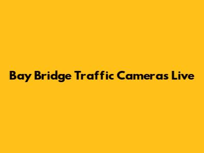 Bay Bridge Traffic Cameras Live