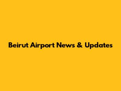 Beirut Airport News & Updates
